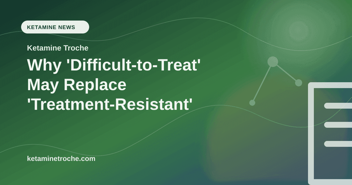 Why 'Difficult-to-Treat' May Replace 'Treatment-Resistant' article visual for Ketamine Troche