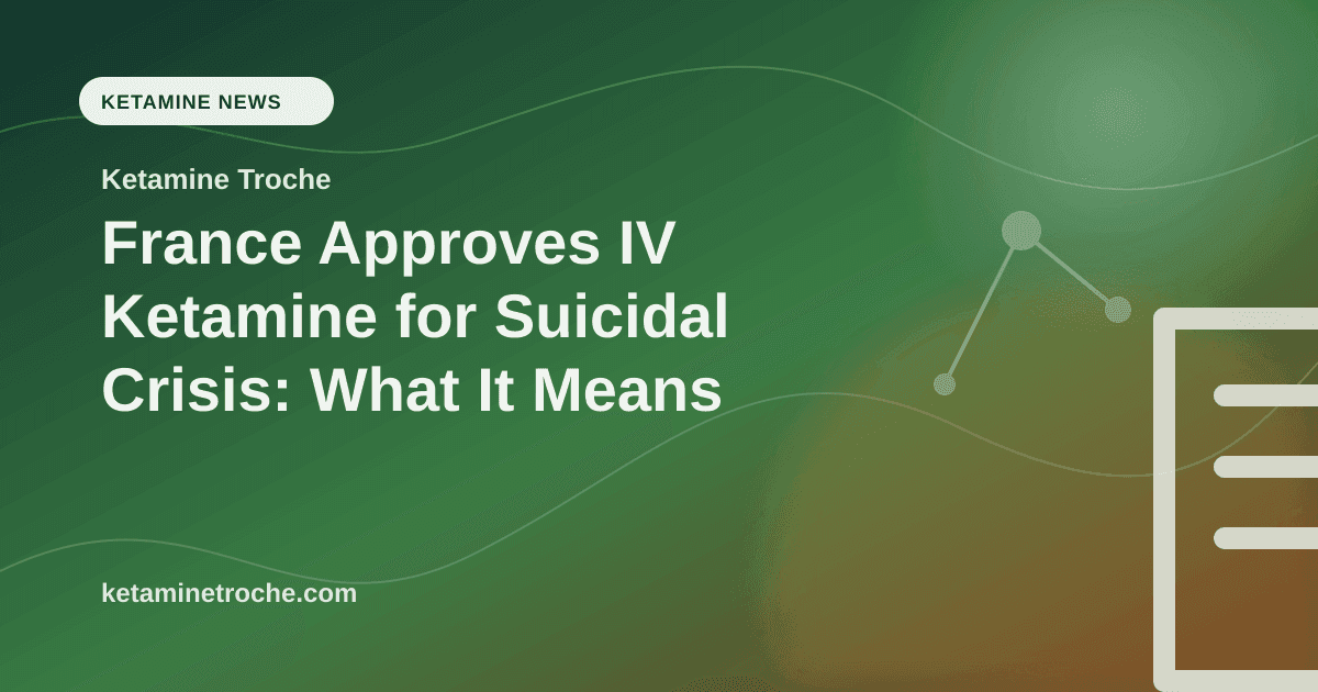 France Approves IV Ketamine for Suicidal Crisis: What It Means article visual for Ketamine Troche