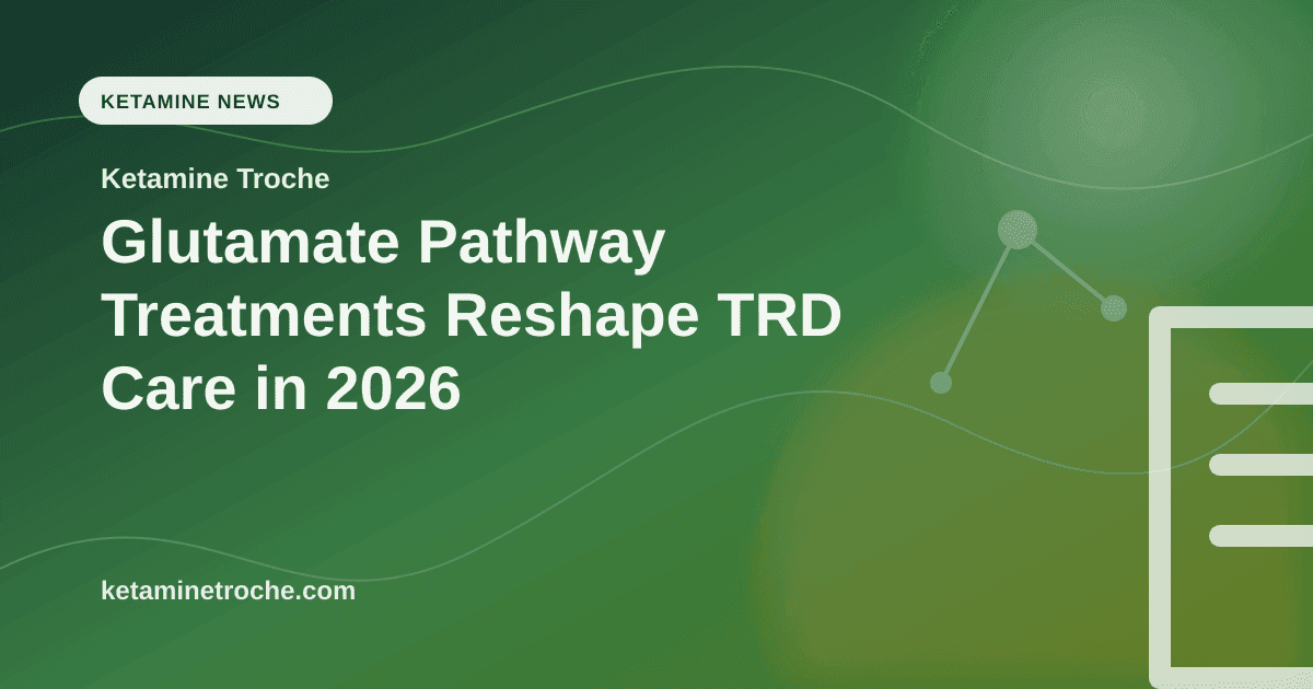 Glutamate Pathway Treatments Reshape TRD Care in 2026 article visual for Ketamine Troche