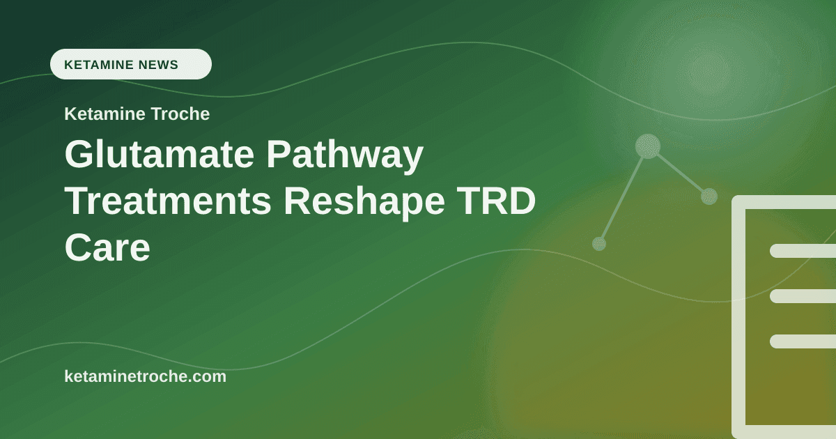 Glutamate Pathway Treatments Reshape TRD Care article visual for Ketamine Troche