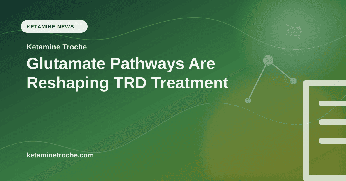 Glutamate Pathways Are Reshaping TRD Treatment article visual for Ketamine Troche