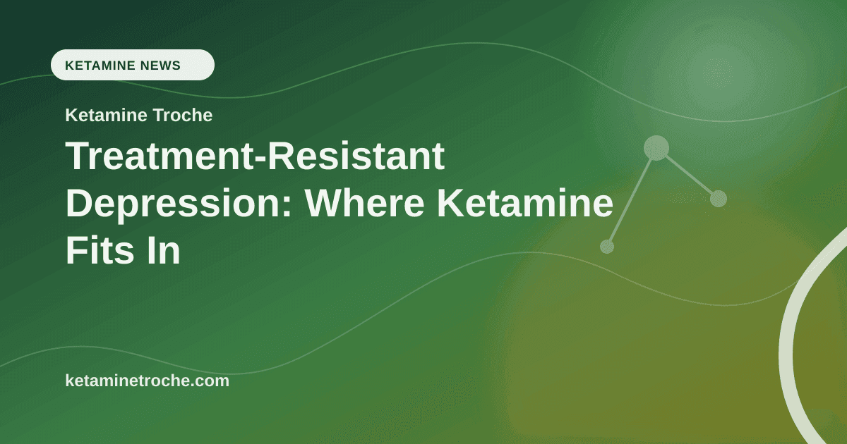 Treatment-Resistant Depression: Where Ketamine Fits In article visual for Ketamine Troche